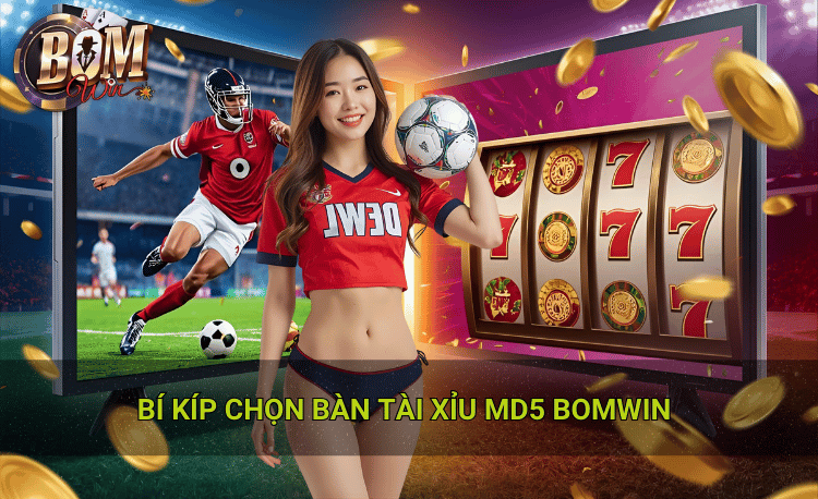 Bí kíp chọn bàn tài xỉu md5 Bomwin