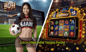 Cách tính điểm trong phỏm tại nhà cái Bomwin