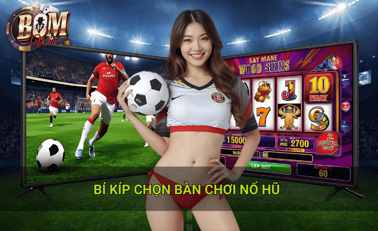 Chọn bàn chơi nổ hũ