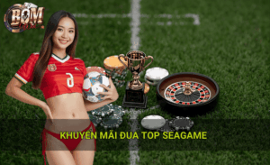 Chiến lược thông minh khi tham gia khuyến mãi đua top Sea Game