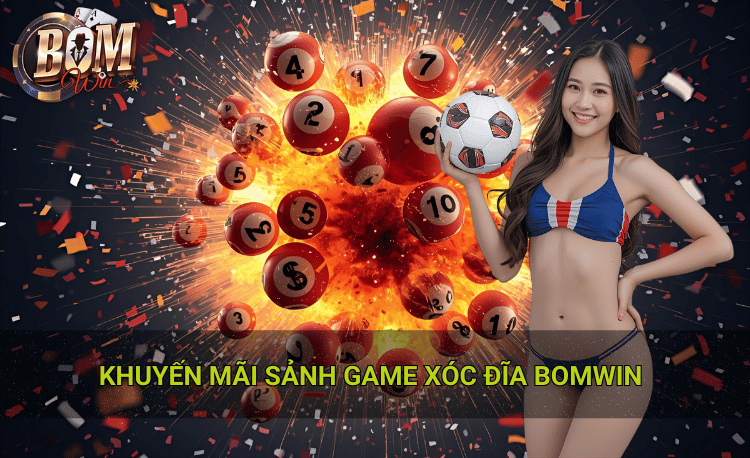 Top khuyến mãi xóc đĩa Bomwin HOT nhất hiện nay 2 Chi tiết các chương trình khuyến mãi sảnh game xóc đĩa Bomwin đang áp dụng