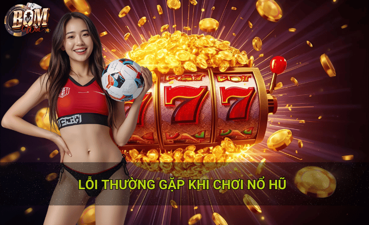 Lỗi thường gặp khi chơi nổ hũ