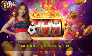 Mẹo quản lý vốn chơi nổ hũ trong từng game